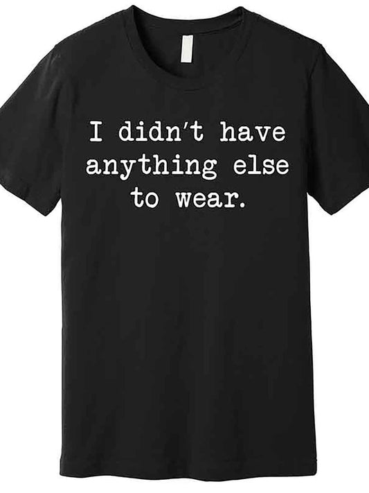 "I Didn't Have Anything Else to Wear" Funny Men's Premium Cotton T-Shirt - Soft Regular Fit Short Sleeve Tee with Bold White Text Print, Machine Washable Casual Humor Top for Casual Attire (Black)